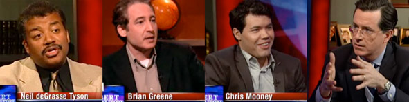 Neil DeGrasse Tyson, Brian Green, Chris Mooney, Stephen Colbert