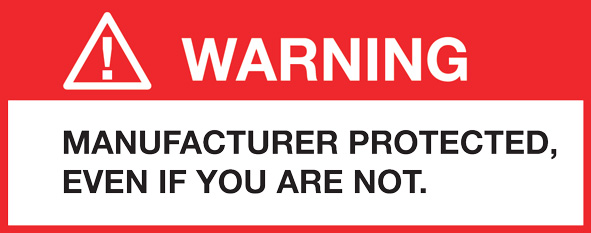 WARNING: Manufacturer protected, even if you are not.
